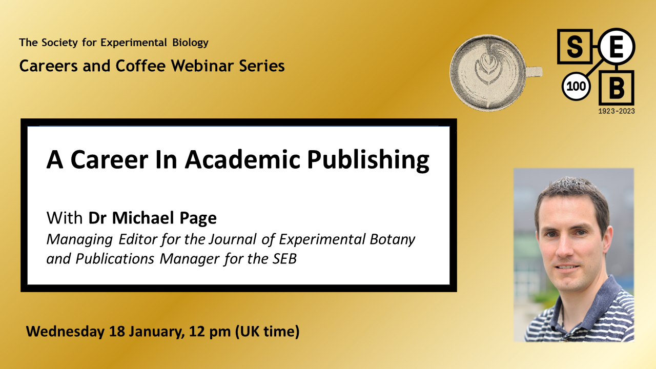 A career in academic publishing with Dr Michael Page, Managing Editor for the Journal of Experimental Botany and Publications Manager for the SEB. Wednesday 18 January, 12 pm (UK time) 