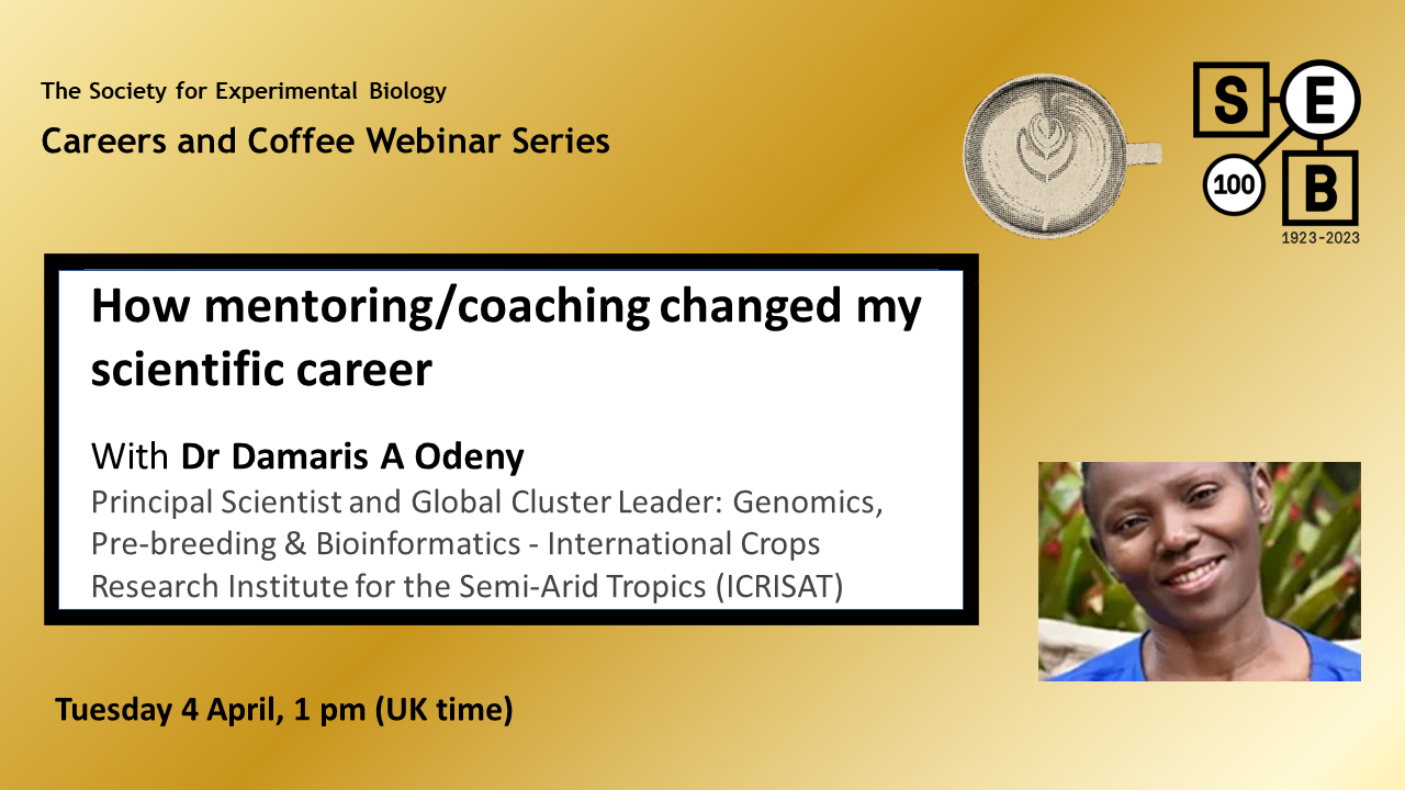 How mentoring/coaching changed my scientific career with Dr Damaris Odeny, Principal Scientist and Global Cluster Leader: Genomics, Pre-breeding & Bioinformatics at ICRISAT. Tuesday 4 April, 1 pm (GMT