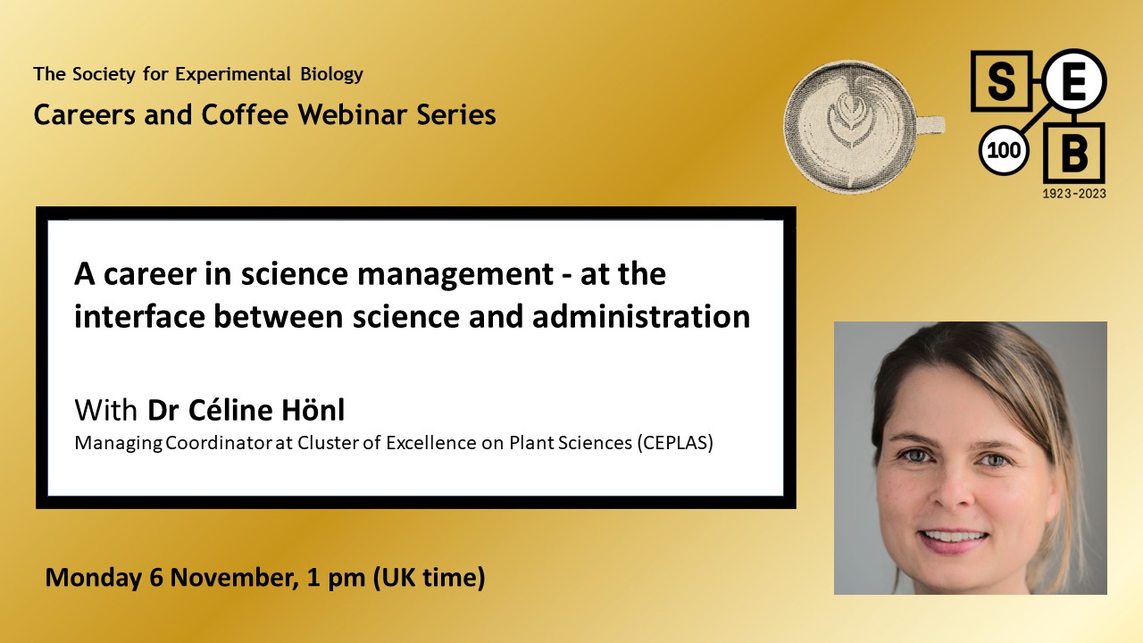 A career in science management - at the interface between science and administration with Dr Céline Hönl, Managing Coordinator at CEPLAS. Monday 6 November, 1 pm (UK time)