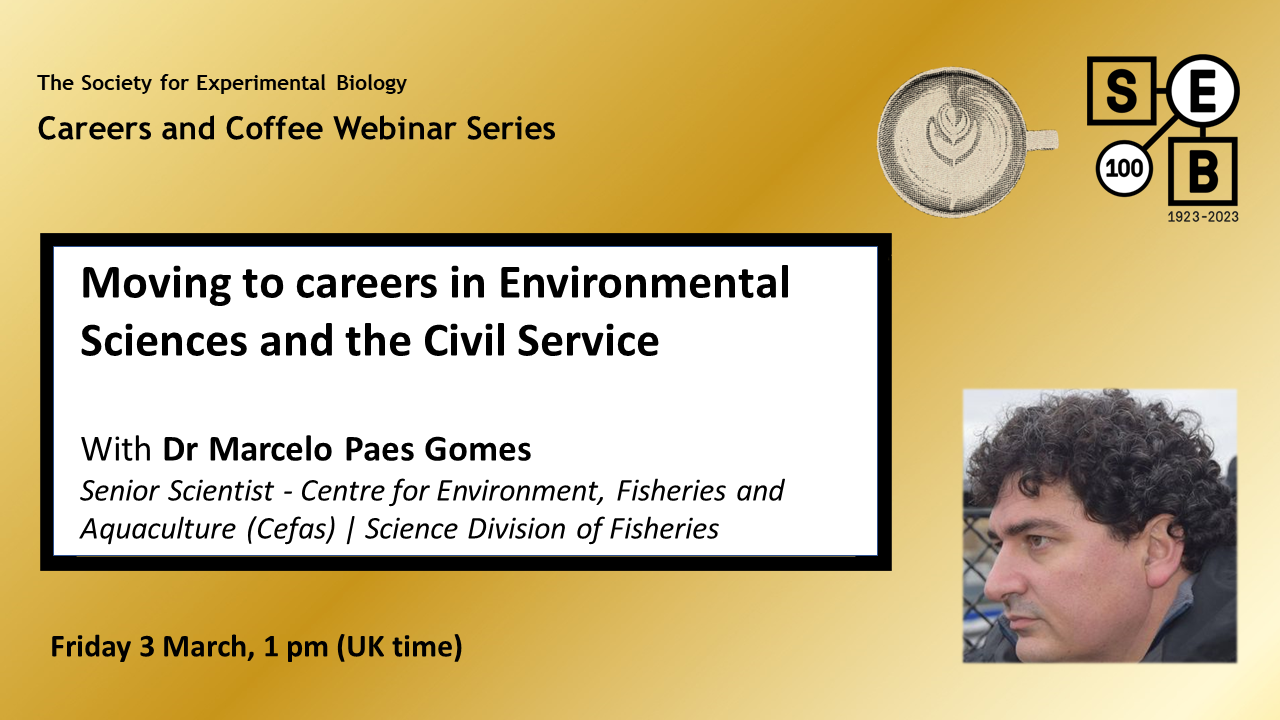 Moving to careers in Environmental Sciences and the Civil Service with Dr Marcelo Paes Gomes, Senior Scientist, Centre for Environment, Fisheries and Aquaculture (Cefas). Friday 3 March, 1 pm (UK time
